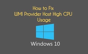 How to Fix WMI Provider Host High CPU Usage on Windows 10